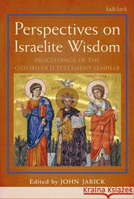 Perspectives on Israelite Wisdom: Proceedings of the Oxford Old Testament Seminar John Jarick Oxford Old Testament Seminar 9780567663160