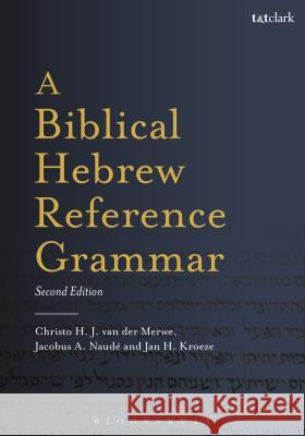 A Biblical Hebrew Reference Grammar: Second Edition Christo H. Va Jackie Naude Jan Kroeze 9780567663320 T & T Clark International