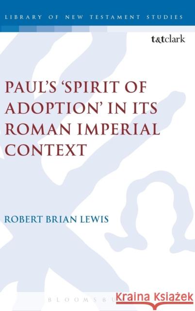 Paul's 'Spirit of Adoption' in Its Roman Imperial Context Lewis, Robert Brian 9780567663887