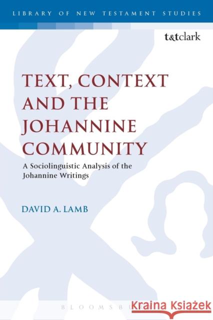 Text, Context and the Johannine Community: A Sociolinguistic Analysis of the Johannine Writings David A. Lamb Chris Keith 9780567665102 T & T Clark International