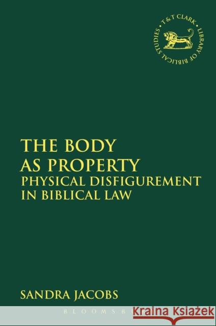 The Body as Property: Physical Disfigurement in Biblical Law Sandra Jacobs 9780567665133 Bloomsbury Academic