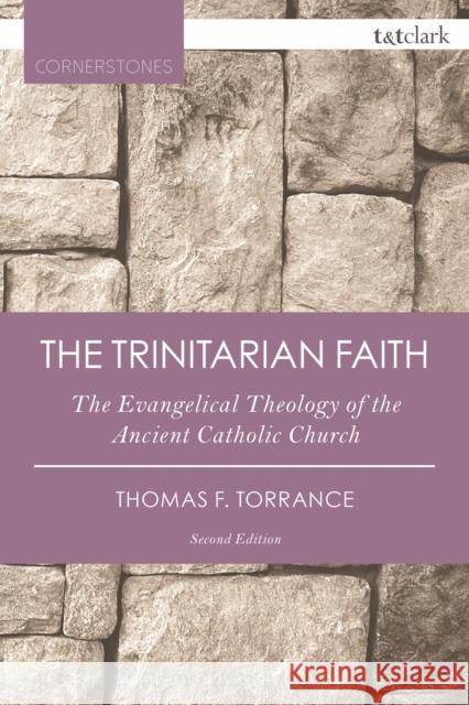 The Trinitarian Faith: The Evangelical Theology of the Ancient Catholic Church Thomas F. Torrance 9780567665584 Bloomsbury Publishing PLC