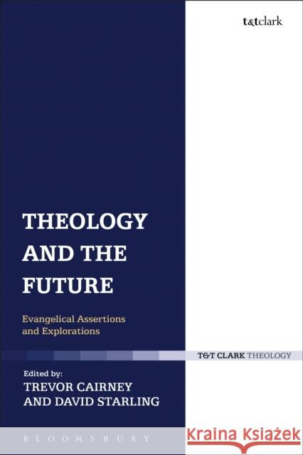 Theology and the Future: Evangelical Assertions and Explorations Trevor Cairney David Starling 9780567666062 T & T Clark International