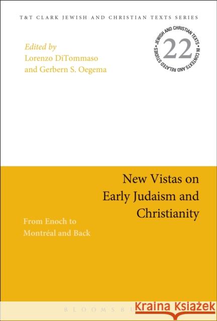 New Vistas on Early Judaism and Christianity: From Enoch to Montreal and Back Lorenzo DiTommaso Gerbern S. Oegema 9780567666178 T & T Clark International
