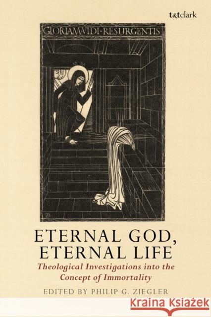 Eternal God, Eternal Life: Theological Investigations Into the Concept of Immortality Philip G., Dr Ziegler 9780567666833 T & T Clark International