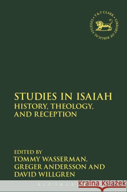 Studies in Isaiah: History, Theology, and Reception Tommy Wasserman Greger Andersson David Willgren 9780567667175