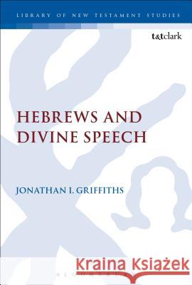 Hebrews and Divine Speech Jonathan I. Griffiths 9780567667465 T & T Clark International