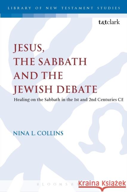 Jesus, the Sabbath and the Jewish Debate: Healing on the Sabbath in the 1st and 2nd Centuries Ce Collins, Nina L. 9780567667533