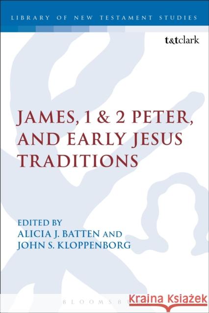 James, 1 & 2 Peter, and Early Jesus Traditions Alicia J., Dr Batten John S. Kloppenborg 9780567667915