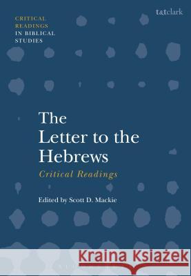 The Letter to the Hebrews: Critical Readings Scott D. Mackie (Independent Scholar) 9780567668035 Bloomsbury Publishing PLC