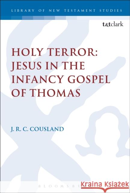 Holy Terror: Jesus in the Infancy Gospel of Thomas J. R. C. Cousland Chris Keith 9780567668165 T & T Clark International