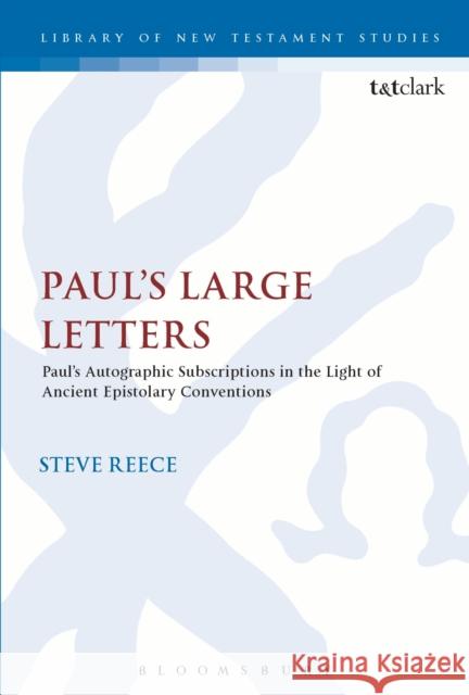 Paul's Large Letters: Paul's Autographic Subscription in the Light of Ancient Epistolary Conventions Reece, Steve 9780567669063