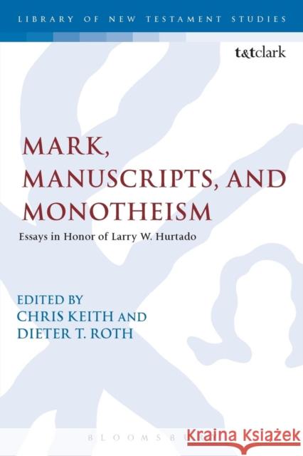 Mark, Manuscripts, and Monotheism: Essays in Honor of Larry W. Hurtado Roth, Dieter T. 9780567669193 T & T Clark International