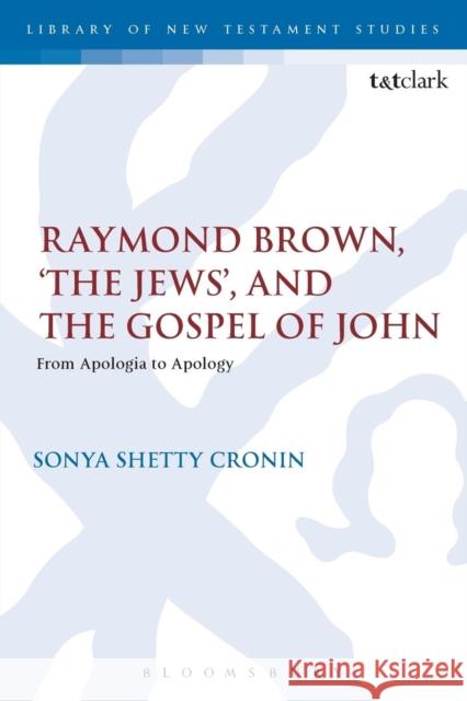 Raymond Brown, 'The Jews, ' and the Gospel of John: From Apologia to Apology Cronin, Sonya Shetty 9780567669209 T & T Clark International