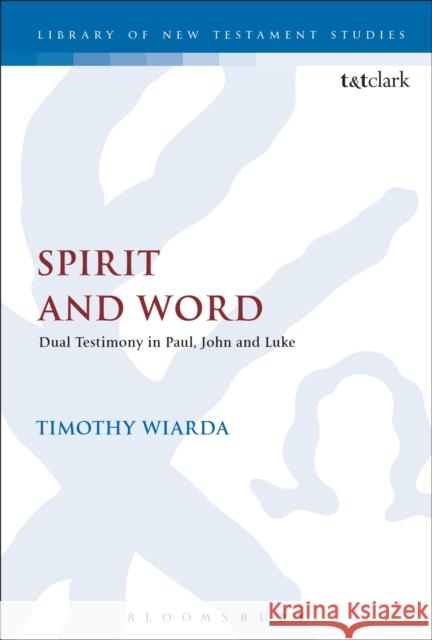 Spirit and Word: Dual Testimony in Paul, John and Luke Timothy Wiarda Chris Keith 9780567670090 T & T Clark International