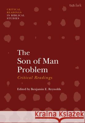 The Son of Man Problem: Critical Readings Benjamin E. Reynolds (Tyndale University, Canada) 9780567670120