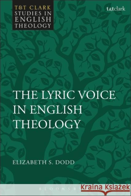The Lyric Voice in English Theology Dr Elizabeth S. Dodd 9780567670304 Bloomsbury Publishing PLC