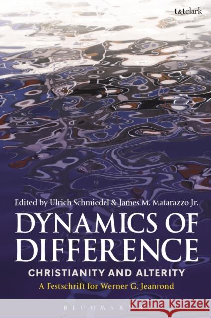 Dynamics of Difference: Christianity and Alterity: A Festschrift for Werner G. Jeanrond Ulrich Schmiedel James Matarazzo 9780567671837 T & T Clark International