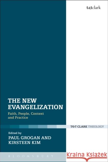 The New Evangelization: Faith, People, Context and Practice Kirsteen Kim Paul Grogan 9780567671851 T & T Clark International