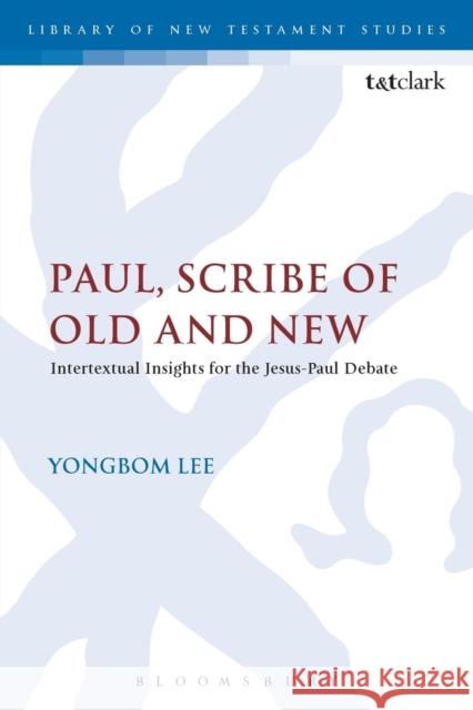 Paul, Scribe of Old and New: Intertextual Insights for the Jesus-Paul Debate Yongbom Lee Chris Keith 9780567671936