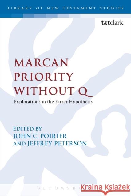 Marcan Priority Without Q: Explorations in the Farrer Hypothesis John C. Poirier Jeffrey Peterson Chris Keith 9780567671967 T & T Clark International