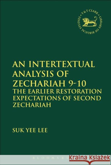 An Intertextual Analysis of Zechariah 9-10: The Earlier Restoration Expectations of Second Zechariah Suk Yee Lee Andrew Mein Claudia V. Camp 9780567672001 T & T Clark International