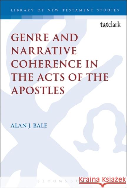 Genre and Narrative Coherence in the Acts of the Apostles Alan Bale Chris Keith 9780567672025