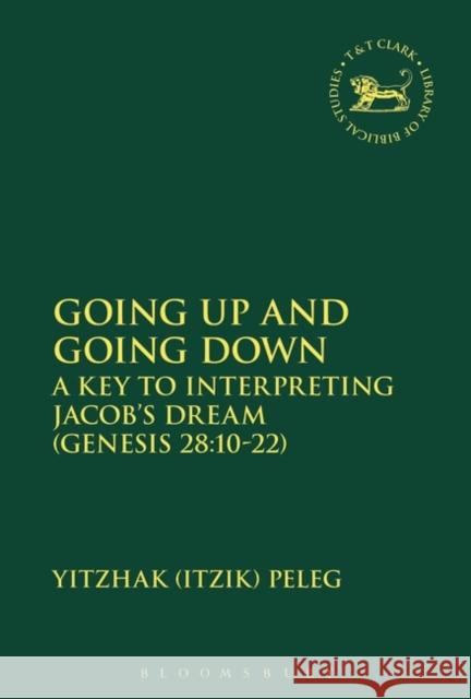 Going Up and Going Down: A Key to Interpreting Jacob's Dream (Gen 28.10-22) Yitzhak Peleg Andrew Mein Claudia V. Camp 9780567672445 T & T Clark International