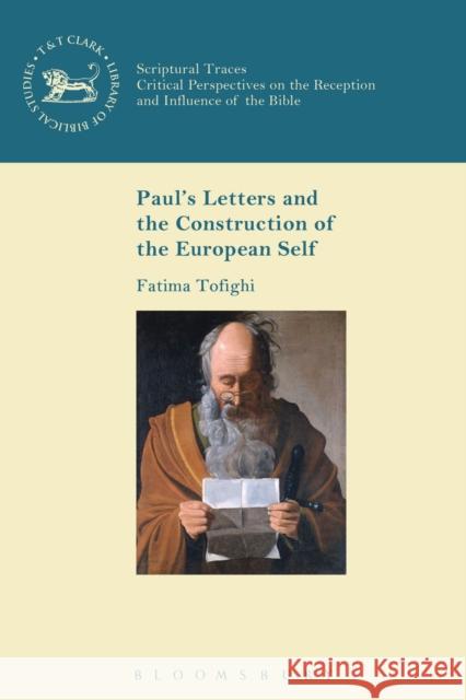 Paul's Letters and the Construction of the European Self Fatima Tofighi Andrew Mein Chris Keith 9780567672537