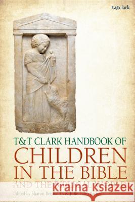 T&t Clark Handbook of Children in the Bible and the Biblical World Sharon Betsworth Julie Faith Parker 9780567672575