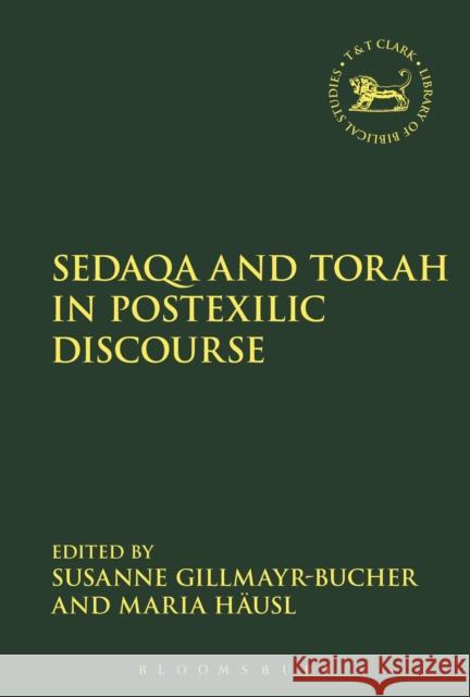 Sedaqa and Torah in Postexilic Discourse Susanne Gillmayr-Bucher Maria Hausl Andrew Mein 9780567673558 T & T Clark International