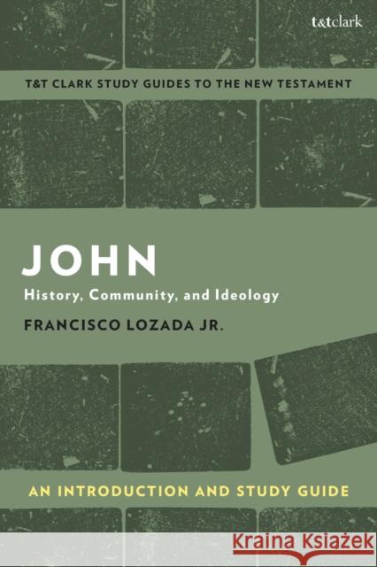 John: An Introduction and Study Guide: History, Community, and Ideology Jr, Francisco Lozada 9780567674876