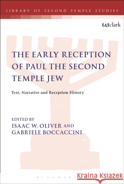 The Early Reception of Paul the Second Temple Jew: Text, Narrative and Reception History Isaac W. Oliver Gabriele Boccaccini Lester L. Grabbe 9780567675224