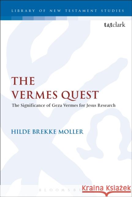 The Vermes Quest: The Significance of Geza Vermes for Jesus Research Hilde Brekke Moller 9780567675743