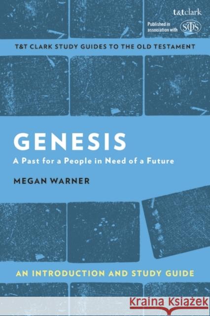 Genesis: An Introduction and Study Guide: A Past for a People in Need of a Future Megan (University of Exeter, UK) Warner 9780567676641