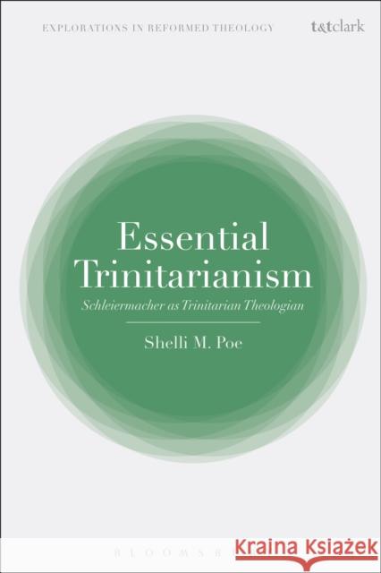 Essential Trinitarianism: Schleiermacher as Trinitarian Theologian Shelli M. Poe 9780567677082 T & T Clark International