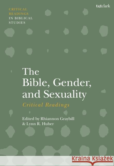 The Bible, Gender, and Sexuality: Critical Readings Huber, Lynn R. 9780567677556 T&T Clark