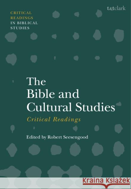 The Bible and Cultural Studies: Critical Readings Robert Seesengood 9780567677624 T&T Clark