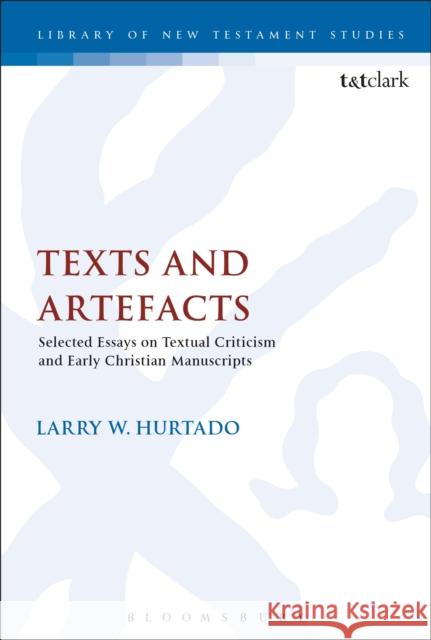 Texts and Artefacts: Selected Essays on Textual Criticism and Early Christian Manuscripts Larry W. Hurtado Chris Keith 9780567677716