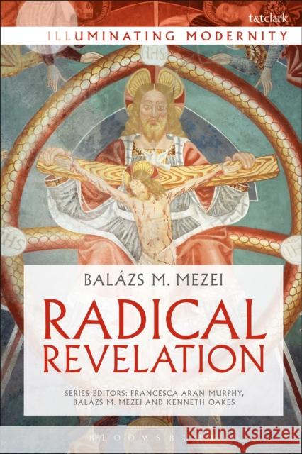 Radical Revelation Balazs M. Mezei Balazs M. Mezei Francesca Aran Murphy 9780567677785 T & T Clark International