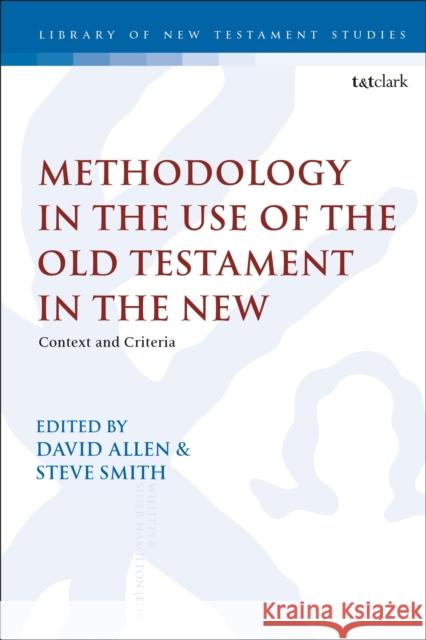 Methodology in the Use of the Old Testament in the New: Context and Criteria David Allen Steve Smith Chris Keith 9780567678041