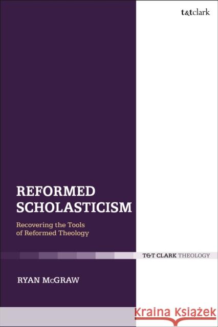 Reformed Scholasticism: Recovering the Tools of Reformed Theology Ryan McGraw 9780567679727 T&T Clark