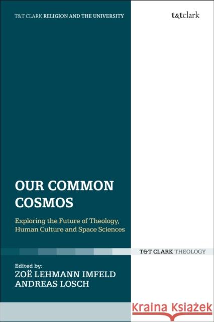 Our Common Cosmos: Exploring the Future of Theology, Human Culture and Space Sciences Andreas Losch Gavin D'Costa Peter Hampson 9780567680167
