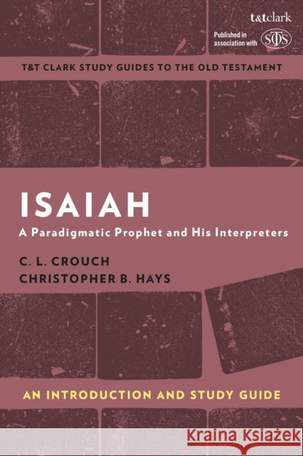 Isaiah: An Introduction and Study Guide: A Paradigmatic Prophet and His Interpreters C. L. Crouch Adrian H. Curtis Christopher B. Hays 9780567680341