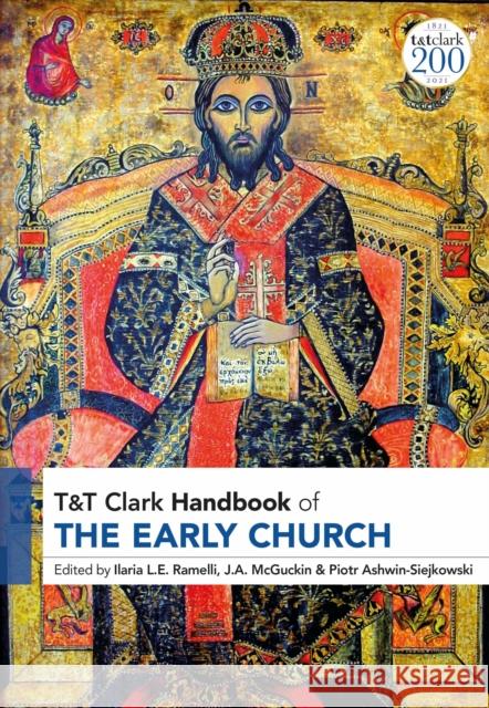 T&t Clark Handbook of the Early Church: T&t Clark Companion Ilaria L. E. Ramelli J. A. McGuckin Piotr Ashwin-Siejkowski 9780567680389 T&T Clark