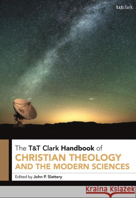 T&t Clark Handbook of Christian Theology and the Modern Sciences: T&t Clark Companion Slattery, John P. 9780567680426