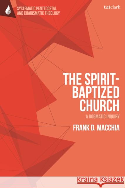 The Spirit-Baptized Church: A Dogmatic Inquiry Macchia, Frank D. 9780567680662