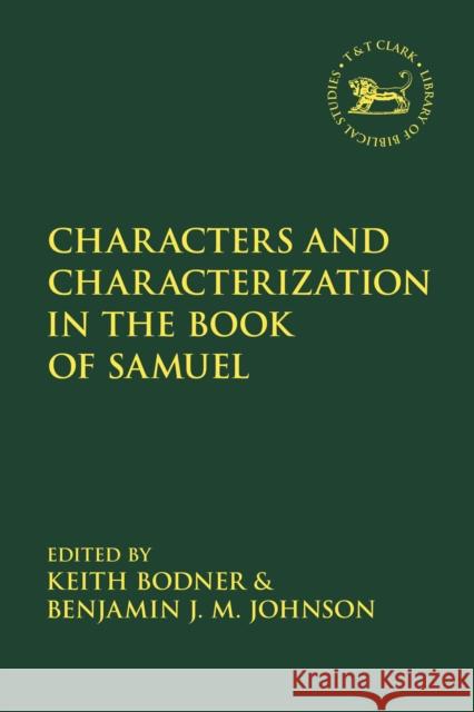Characters and Characterization in the Book of Samuel Keith Bodner Andrew Mein Benjamin J. M. Johnson 9780567680860 T&T Clark