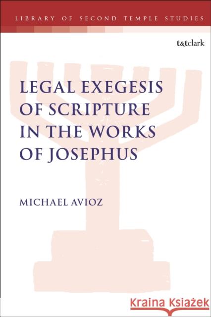 Legal Exegesis of Scripture in the Works of Josephus Michael Avioz Lester L. Grabbe 9780567681157