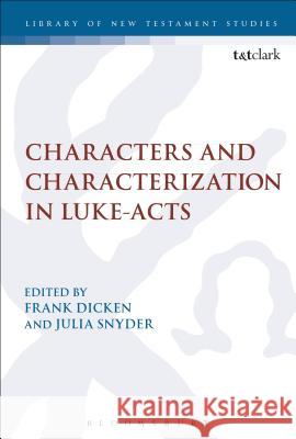 Characters and Characterization in Luke-Acts Frank Dicken Julia Snyder Chris Keith 9780567681201 T&T Clark